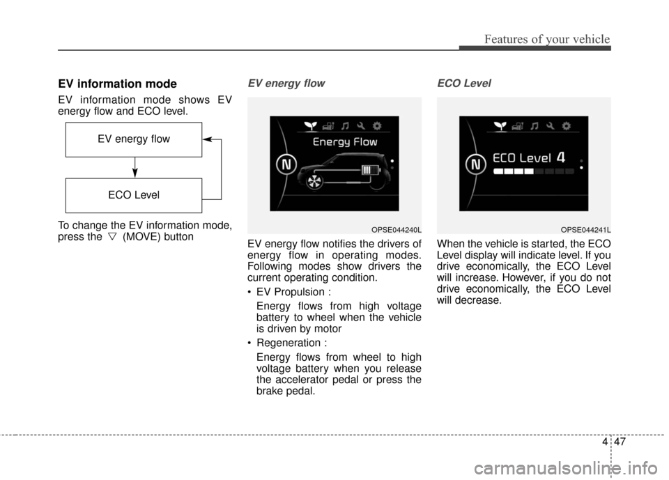 KIA Soul EV 2017 2.G Owners Manual 447
Features of your vehicle
EV information mode
EV information mode shows EV
energy flow and ECO level.
To change the EV information mode,
press the  (MOVE) button
EV energy flow
EV energy flow notif