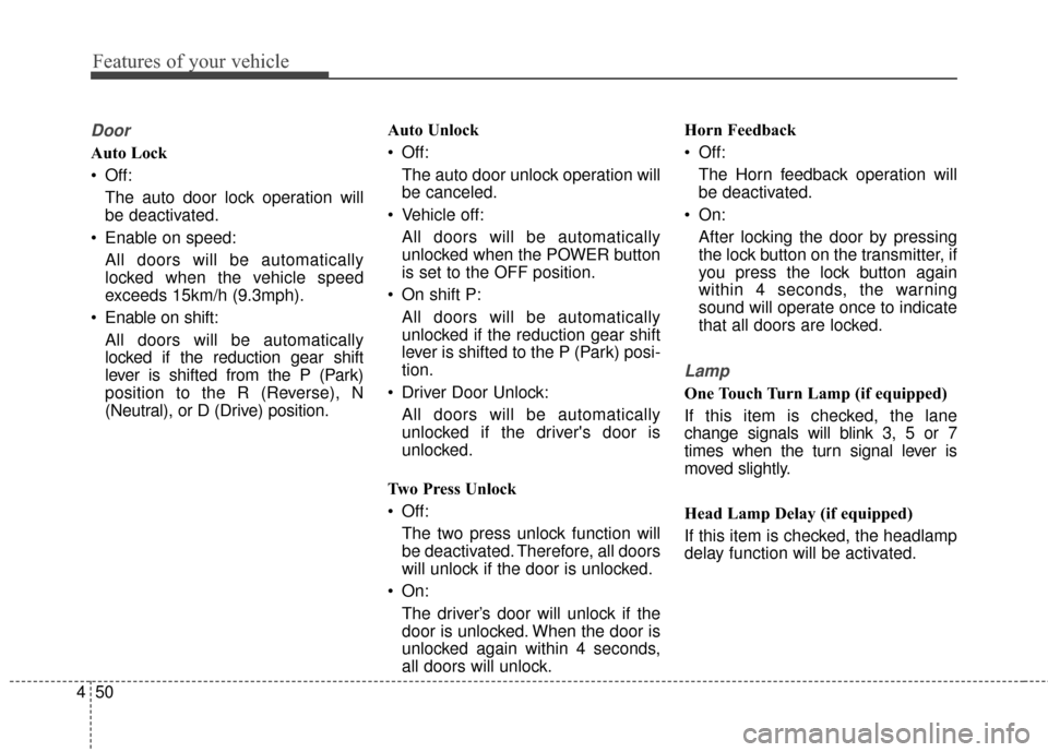 KIA Soul EV 2017 2.G Owners Manual Features of your vehicle
50
4
Door
Auto Lock
 Off:
The auto door lock operation will
be deactivated.
 Enable on speed: All doors will be automatically
locked when the vehicle speed
exceeds 15km/h (9.3