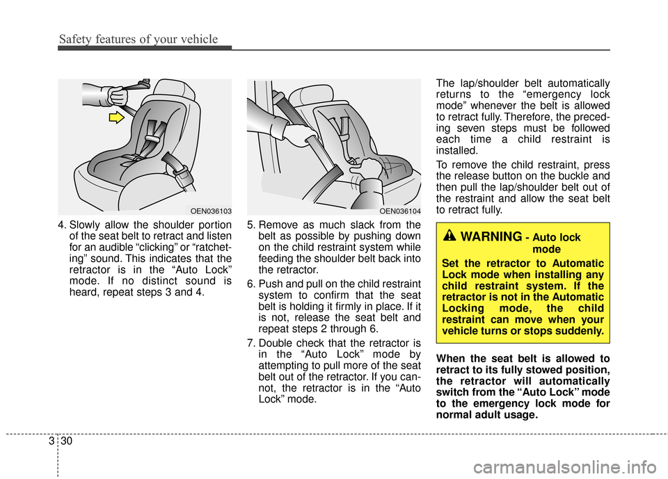 KIA Soul EV 2017 2.G Service Manual Safety features of your vehicle
30
3
4. Slowly allow the shoulder portion
of the seat belt to retract and listen
for an audible “clicking” or “ratchet-
ing” sound. This indicates that the
retr