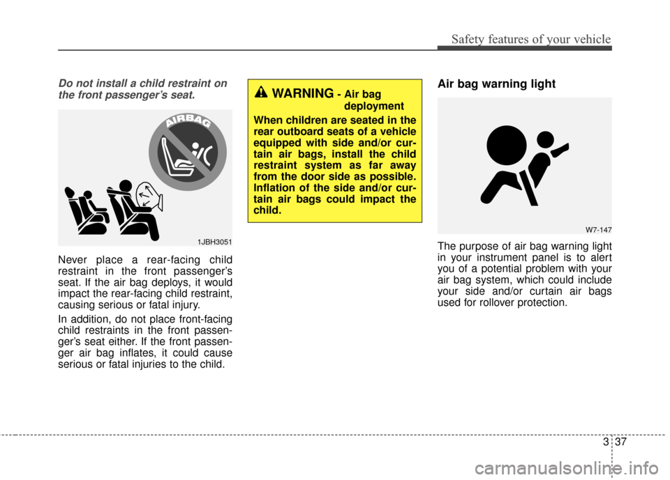KIA Soul EV 2017 2.G Service Manual 337
Safety features of your vehicle
Do not install a child restraint onthe front passenger’s seat.
Never place a rear-facing child
restraint in the front passenger’s
seat. If the air bag deploys, 
