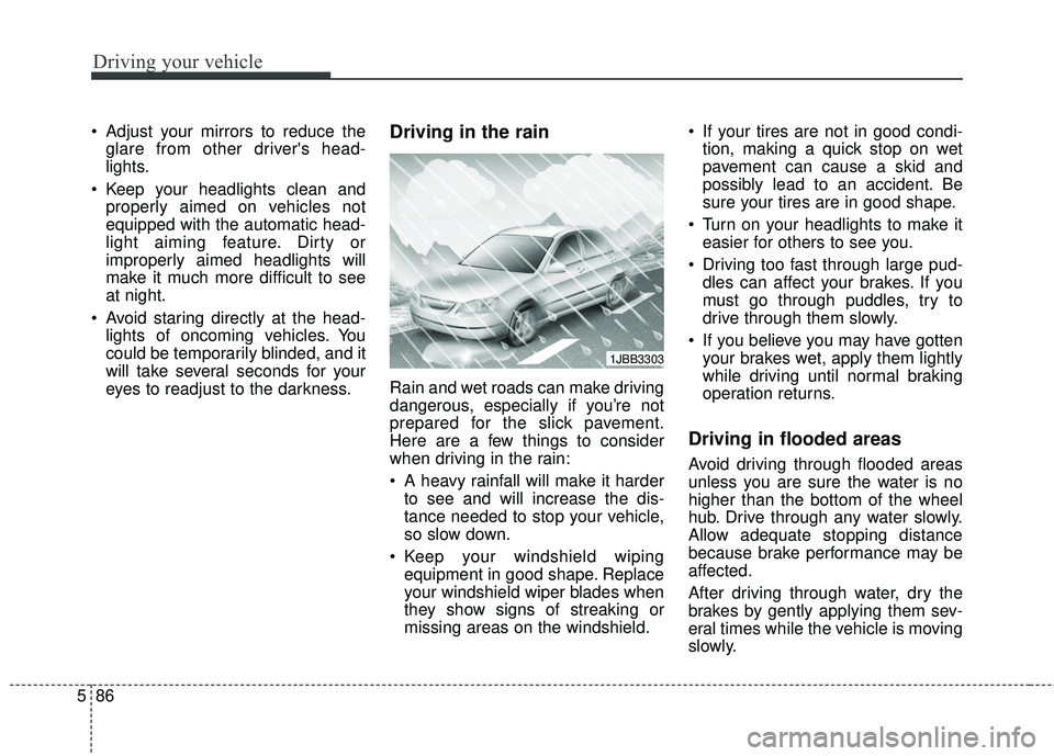 KIA FORTE 2018 Owners Manual Driving your vehicle
86
5
Adjust your mirrors to reduce the
glare from other drivers head-
lights.
Keep your headlights clean and properly aimed on vehicles not
equipped with the automatic head-
li KIA FORTE 2018 Owners Manual Driving your vehicle
86
5
Adjust your mirrors to reduce the
glare from other drivers head-
lights.
Keep your headlights clean and properly aimed on vehicles not
equipped with the automatic head-
li