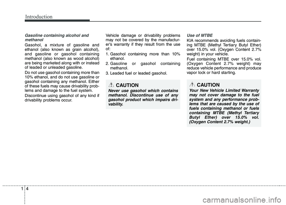 KIA SORENTO 2010  Owners Manual Introduction
4
1
Gasoline containing alcohol and
methanol
Gasohol, a mixture of gasoline and 
ethanol (also known as grain alcohol),and gasoline or gasohol containing
methanol (also known as wood alco