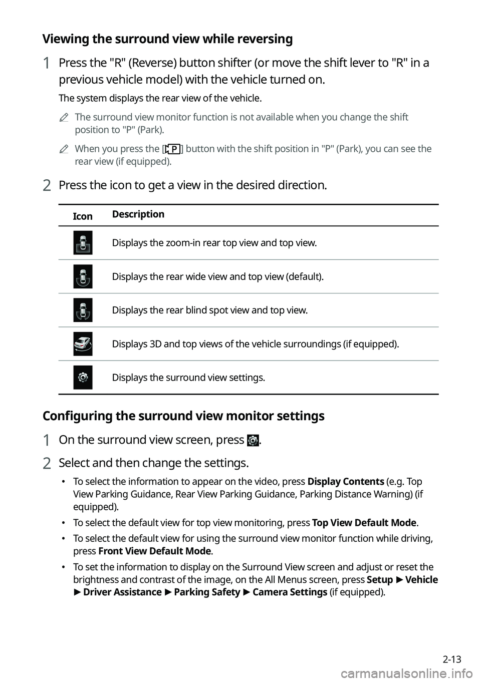 KIA SPORTAGE PHEV 2023  Navigation System Quick Reference Guide 2-13
Viewing the surround view while reversing
1 Press the "R" (Reverse) button shifter (or move the shift lever to "R" in a 
previous vehicle model) with the vehicle turned on.
The sy