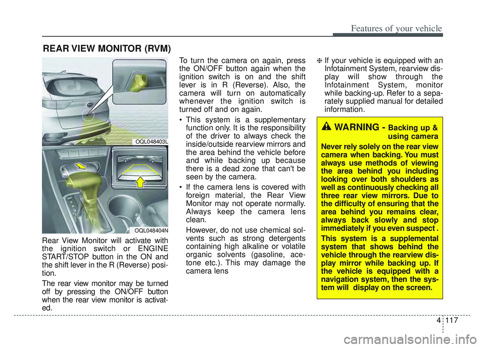KIA SPORTAGE 2022  Owners Manual 4117
Features of your vehicle
Rear View Monitor will activate with
the ignition switch or ENGINE
START/STOP button in the ON and
the shift lever in the R (Reverse) posi-
tion.
The rear view monitor ma