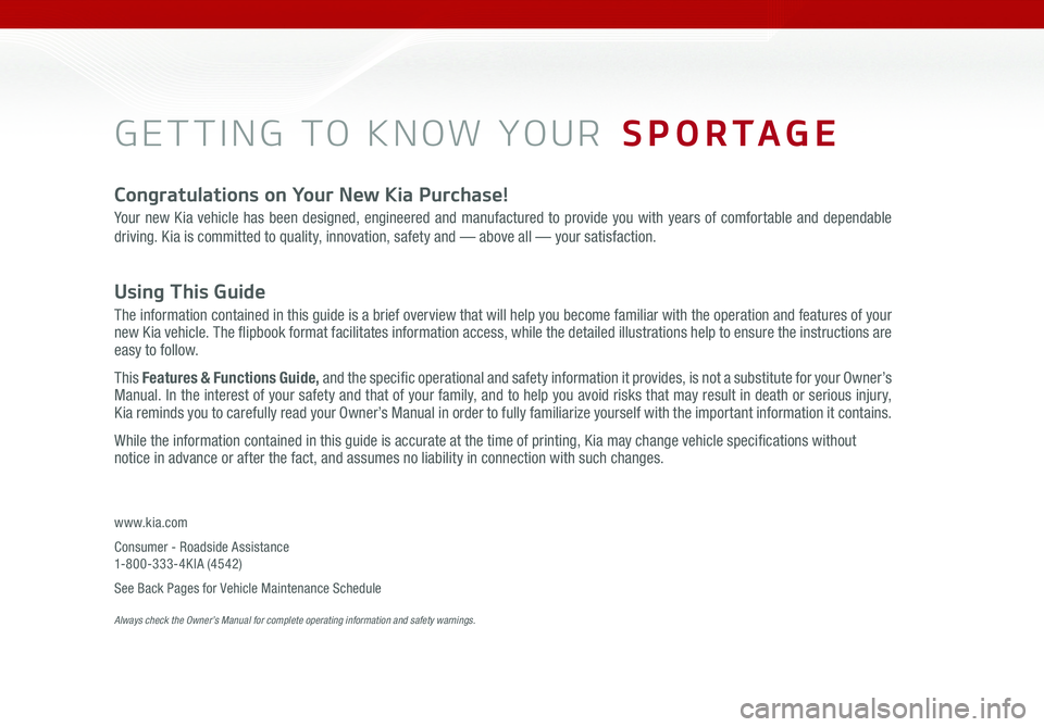 KIA SPORTAGE 2016  Features and Functions Guide GETTING TO KNOW YOUR  SPORTAGE
www.kia.com
Consumer - Roadside Assistance 1-800-333-4KIA (4542)
See Back Pages for Vehicle Maintenance Schedule  Always check the Owner’s Manual for complete operatin
