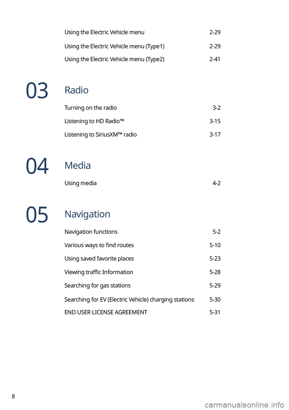 KIA NIRO EV 2023  Navigation System Quick Reference Guide 8
Using the Electric Vehicle menu 2-29
Using the Electric Vehicle menu (Type1)  2-29
Using the Electric Vehicle menu (Type2) 2-41
03  Radio
Turning on the radio 3-2
Listening to HD Radio™ 3-15
Liste