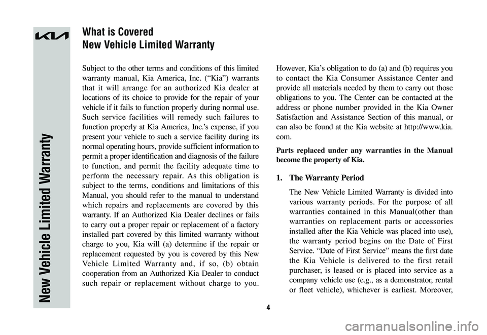 KIA NIRO 2023  Warranty and Consumer Information Guide 4
Subject to the other terms and conditions of this limited 
warranty manual, Kia America, Inc. (“Kia”) warrants 
that it will arrange for an authorized Kia dealer at 
locations of its choice to p