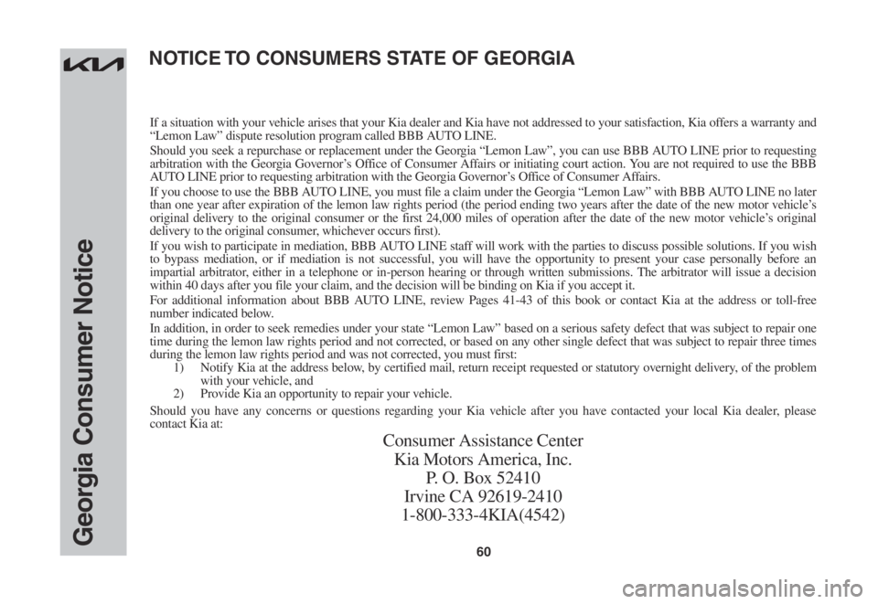 KIA RIO 2022  Warranty and Consumer Information Guide 60Georgia Consumer Notice
If a situation with your vehicle arises that your Kia dealer and Kia have not addressed to your satisfaction, Kia offers a warranty and “Lemon Law” dispute resolution pro