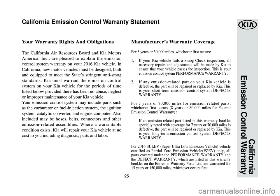 KIA OPTIMA HYBRID 2017  Warranty and Consumer Information Guide 25
California
Emission Control Warranty
Your Warranty Rights And Obligations
The California Air Resources Board and Kia Motors
America, Inc., are pleased to explain the emission
control system warrant