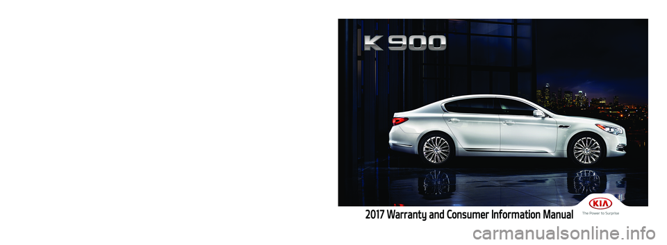 KIA K900 2017  Warranty and Consumer Information Guide 2017 Warranty and Consumer Information Manual
Printing: February 22, 2016 
Publication No.: UM 170 PS 001
Printed in Korea
북미향16MY_K900(표지)(160222).indd   12016-02-22   오후 4:32:47       