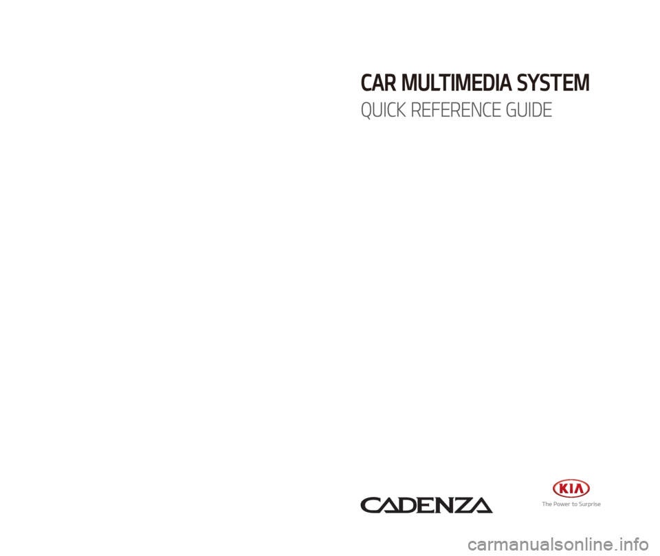 KIA CADENZA 2017  Quick Reference Guide F6EUG08
(미국/영어-English)
CAR MULTIMEDIA SYSTEM   
QUICK REFERENCE GUIDE  