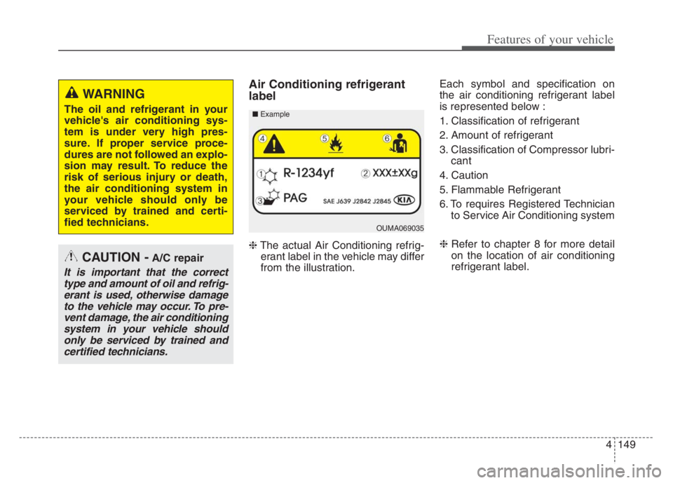 KIA STINGER 2021  Owners Manual 4149
Features of your vehicle
Air Conditioning refrigerant
label
❈The actual Air Conditioning refrig-
erant label in the vehicle may differ
from the illustration. Each symbol and specification on
th