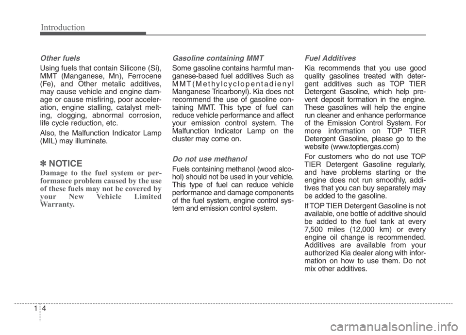 KIA STINGER 2021  Owners Manual Introduction
4 1
Other fuels
Using fuels that contain Silicone (Si),
MMT (Manganese, Mn), Ferrocene
(Fe), and Other metalic additives,
may cause vehicle and engine dam-
age or cause misfiring, poor ac