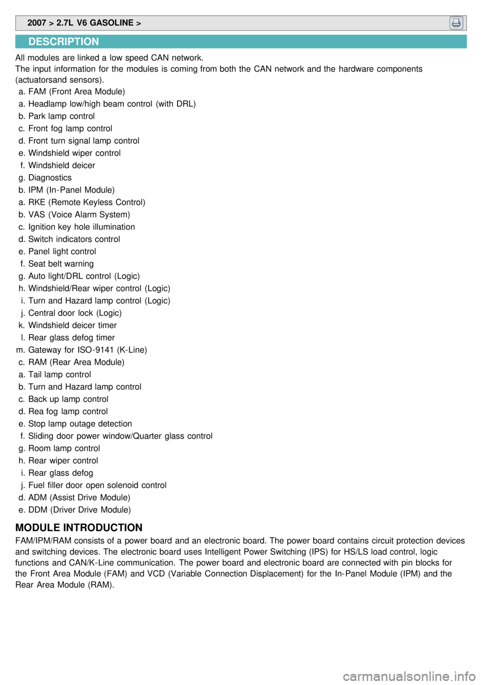 KIA CARNIVAL 2007  Workshop Manual  2007 > 2.7L  V6 GASOLINE > 
DESCRIPTION
All modules  are linked a  low speed CAN network.
The input  information  for  the  modules  is coming from both  the  CAN network and the  hardware  component