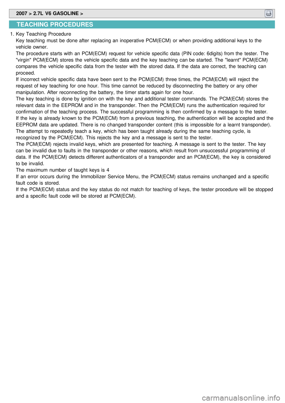 KIA CARNIVAL 2007  Workshop Manual  2007 > 2.7L  V6 GASOLINE > 
TEACHING PROCEDURES
1.Key Teaching Procedure
Key teaching  must  be done after  replacing an inoperative PCM(ECM) or when  providing additional keys to the
vehicle owner.
