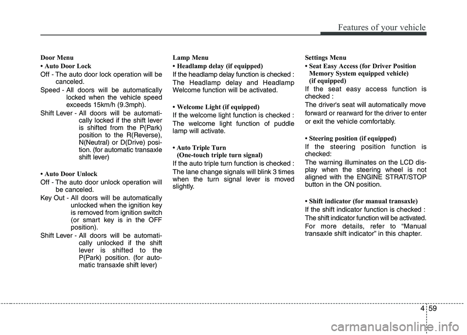 KIA CEED 2017  Owners Manual 459
Features of your vehicle
Door Menu 
 Auto Door Lock
Off - The auto door lock operation will becanceled.
Speed - All doors will be automatically locked when the vehicle speed 
exceeds 15km/h (9.3m