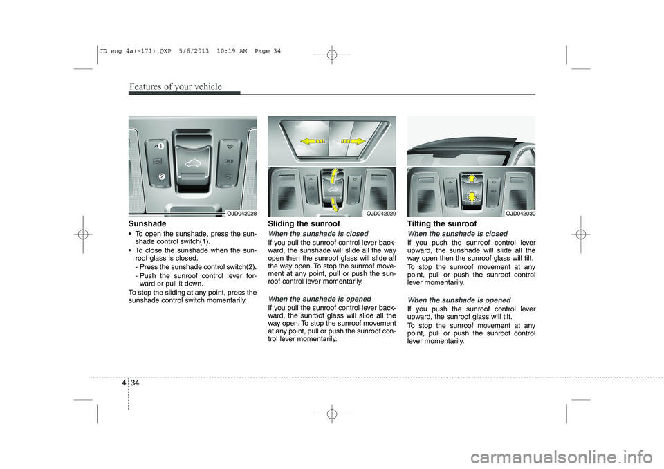 KIA CEED 2014  Owners Manual Features of your vehicle
34
4
Sunshade 
 To open the sunshade, press the sun-
shade control switch(1).
 To close the sunshade when the sun- roof glass is closed. 
-  Press the sunshade control switc