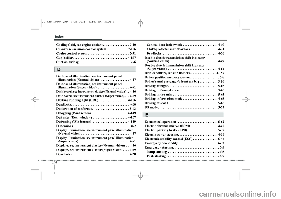 KIA CEED 2014  Owners Manual Index
4
I
Cooling fluid, see engine coolant . . . . . . . . . . . . . . . . 7-40 
Crankcase emission control system . . . . . . . . . . . . . 7-116
Cruise control system . . . . . . . . . . . . . . . 