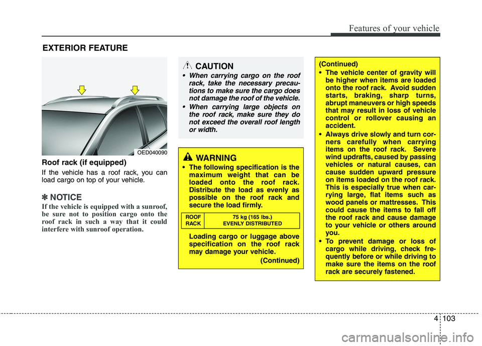 KIA CEED 2010  Owners Manual 4103
Features of your vehicle
EXTERIOR FEATURE
Roof rack (if equipped) 
If the vehicle has a roof rack, you can 
load cargo on top of your vehicle.
✽✽ NOTICE
If the vehicle is equipped with a sunr