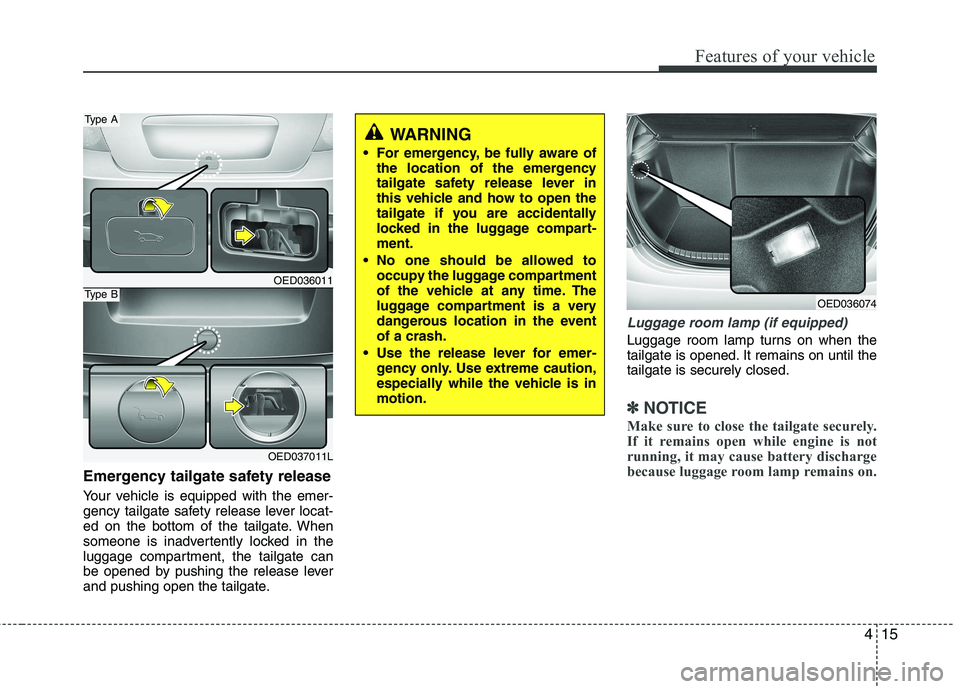 KIA CEED 2010  Owners Manual 415
Features of your vehicle
Emergency tailgate safety release 
Your vehicle is equipped with the emer- 
gency tailgate safety release lever locat-
ed on the bottom of the tailgate. When
someone is in