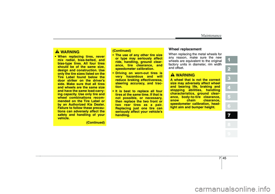 KIA CERATO 2006  Owners Manual 745
Maintenance
1 23456789
Wheel replacement  
When replacing the metal wheels for 
any reason, make sure the new
wheels are equivalent to the original
factory units in diameter, rim widthand offset.W