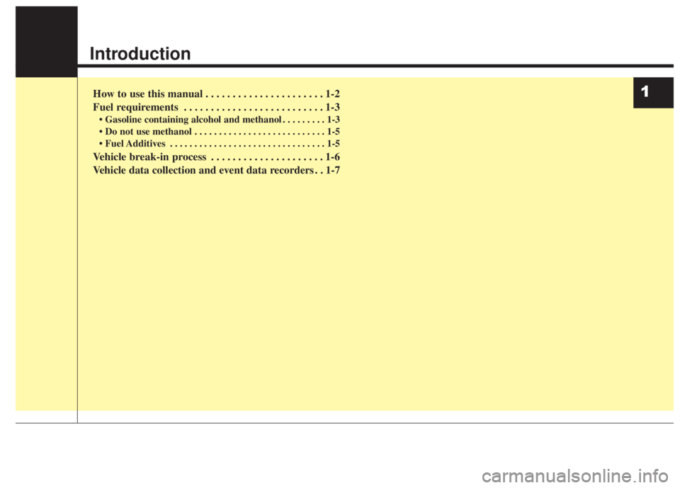 KIA FORTE 5 2017  Owners Manual Introduction
How to use this manual . . . . . . . . . . . . . . . . . . . . . . 1-2
Fuel requirements . . . . . . . . . . . . . . . . . . . . . . . . . . 1-3
• Gasoline containing alcohol and methan