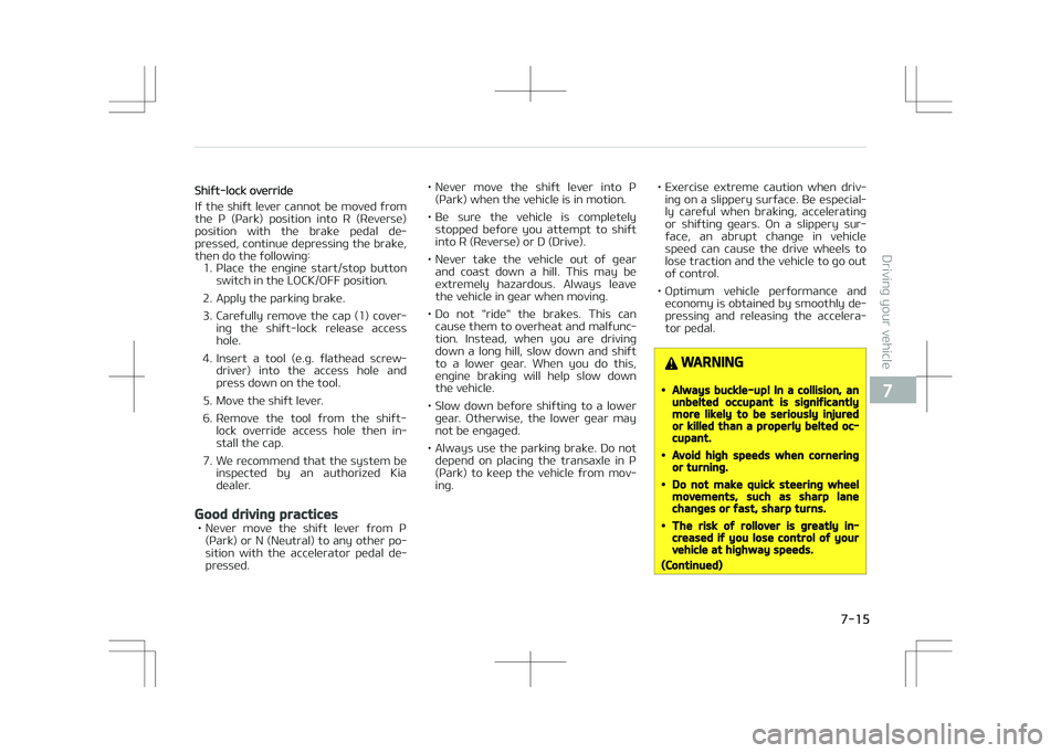 KIA OPTIMA PLUG-IN HYBRID 2017  Owners Manual Shift-lock override
If the shift lever cannot be moved from
the  P  (Park)  position  into  R  (Reverse) position  with  the  brake  pedal  de‐
pressed, continue depressing the brake,
then do the fo