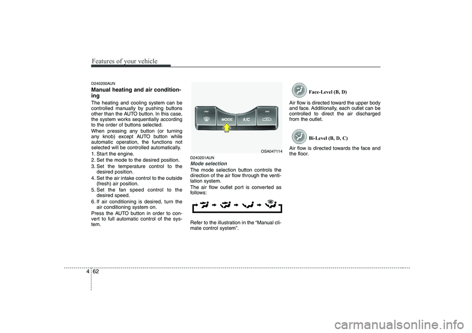 KIA PICANTO 2008  Owners Manual Features of your vehicle
62
4
D240200AUN 
Manual heating and air condition- ing The heating and cooling system can be 
controlled manually by pushing buttons
other than the AUTO button. In this case,
