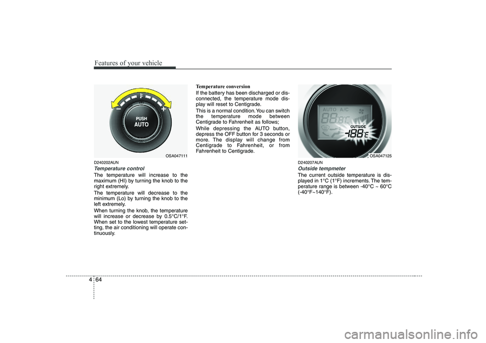 KIA PICANTO 2008  Owners Manual Features of your vehicle
64
4
D240202AUN
Temperature control
The temperature will increase to the 
maximum (HI) by turning the knob to the
right extremely. 
The temperature will decrease to the 
minim