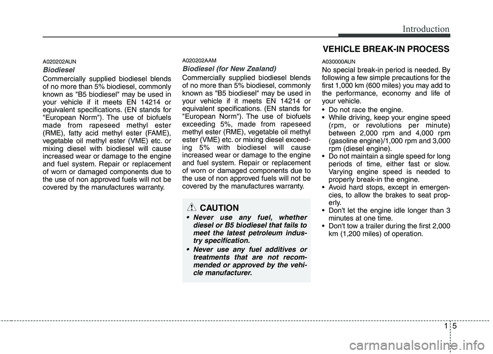 KIA PICANTO 2010  Owners Manual 15
Introduction
A020202AUN
Biodiesel 
Commercially supplied biodiesel blends of no more than 5% biodiesel, commonly
known as "B5 biodiesel" may be used in
your vehicle if it meets EN 14214 or
equivale