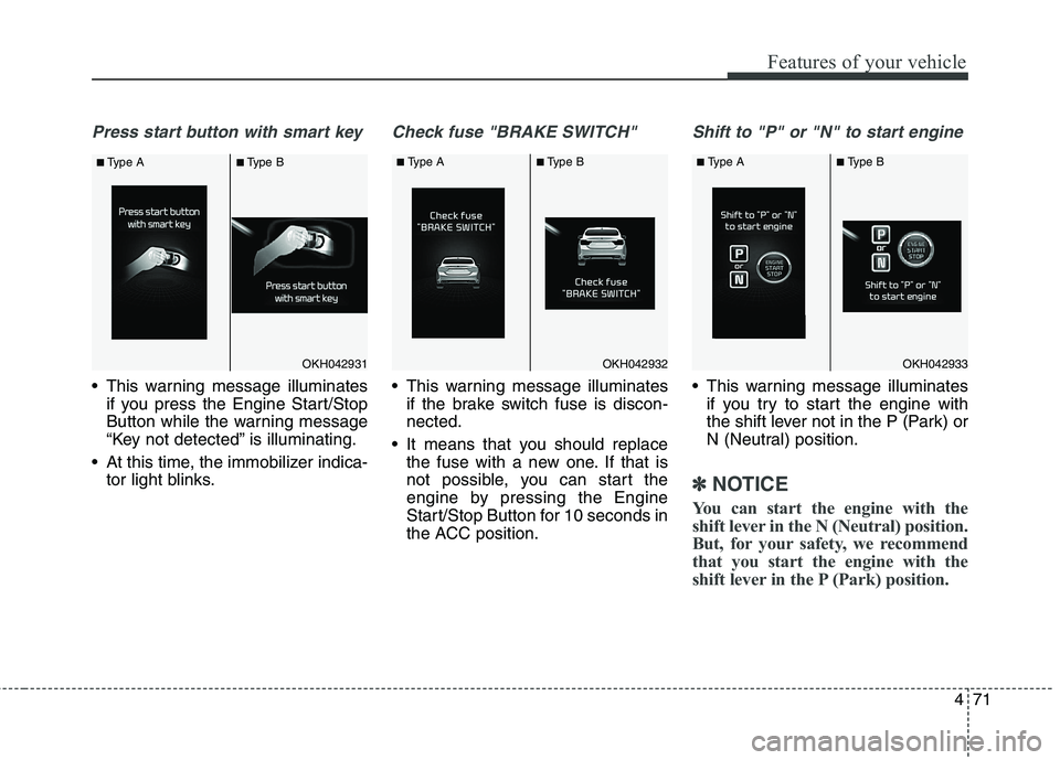 KIA QUORIS 2014  Owners Manual 471
Features of your vehicle
Press start button with smart key
 This warning message illuminatesif you press the Engine Start/Stop 
Button while the warning message
“Key not detected” is illuminat