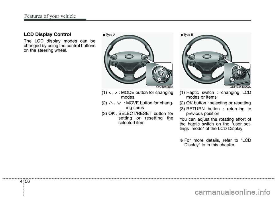 KIA QUORIS 2017  Owners Manual Features of your vehicle
56
4
LCD Display Control 
The LCD display modes can be 
changed by using the control buttons
on the steering wheel.
(1) < , > : MODE button for changingmodes.
(2)  ,
: MOVE bu