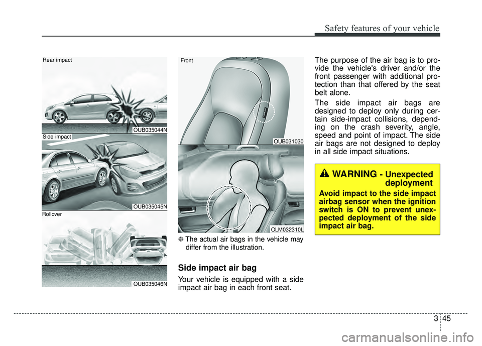 KIA RIO HATCHBACK 2016  Owners Manual 345
Safety features of your vehicle
❈The actual air bags in the vehicle may
differ from the illustration.
Side impact air bag
Your vehicle is equipped with a side
impact air bag in each front seat. 