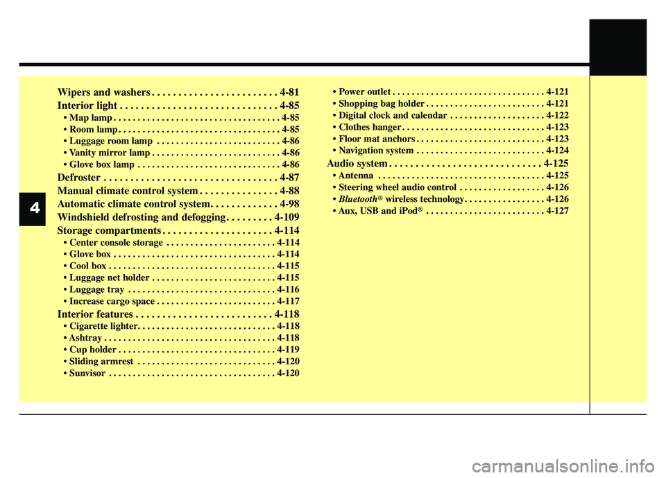 KIA RIO HATCHBACK 2016  Owners Manual Wipers and washers . . . . . . . . . . . . . . . . . . . . . . . . 4-81
Interior light . . . . . . . . . . . . . . . . . . . . . . . . . . . . . . 4-85
 . . . . . . . . . . . . . . . . . . . . . . . .