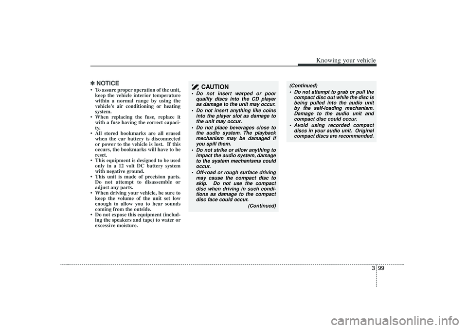 KIA RIO HATCHBACK 2007  Owners Manual 399
Knowing your vehicle
✽
✽NOTICE• To assure proper operation of the unit,
keep the vehicle interior temperature
within a normal range by using the
vehicles air conditioning or heating
system.