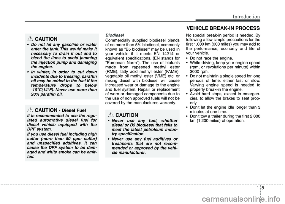 KIA VENGA 2010  Owners Manual 15
Introduction
Biodiesel 
Commercially supplied biodiesel blends of no more than 5% biodiesel, commonly
known as "B5 biodiesel" may be used in
your vehicle if it meets EN 14214 or
equivalent specific