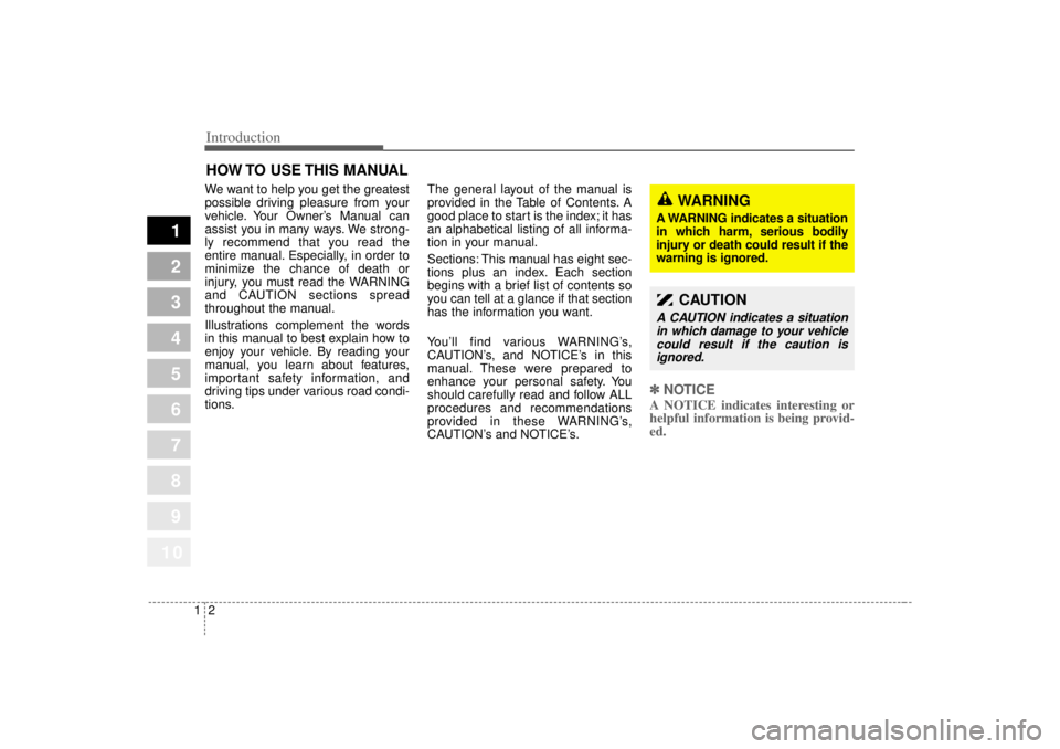 KIA SPECTRA5 2007  Owners Manual 1
2
3
4
5
6
7
8
910
Introduction2 1We want to help you get the greatest
possible driving pleasure from your
vehicle. Your Owner’s Manual can
assist you in many ways. We strong-
ly recommend that you