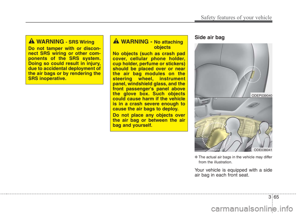 KIA NIRO HYBRID EV 2021  Owners Manual 365
Safety features of your vehicle
Side air bag
❈The actual air bags in the vehicle may differ
from the illustration.
Your vehicle is equipped with a side
air bag in each front seat.
WARNING- SRS W