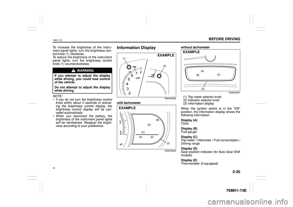 SUZUKI CELERIO 2019  Owners Manual 2-30
BEFORE DRIVING
76MH1-74E
76MH1-74E
To increase the brightness of the instru- ment panel lights, turn the brightness con- trol knob (1) clockwise.To reduce the brightness of the instrument panel l