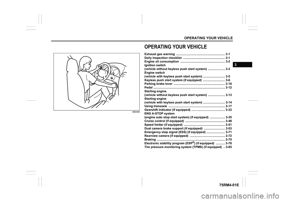 SUZUKI IGNIS 2018  Owners Manual OPERATING YOUR VEHICLE
3
75RM4-01E
60G408
OPERATING YOUR VEHICLEExhaust gas warning  .......................................................... 3-1
Daily inspection checklist  ........................