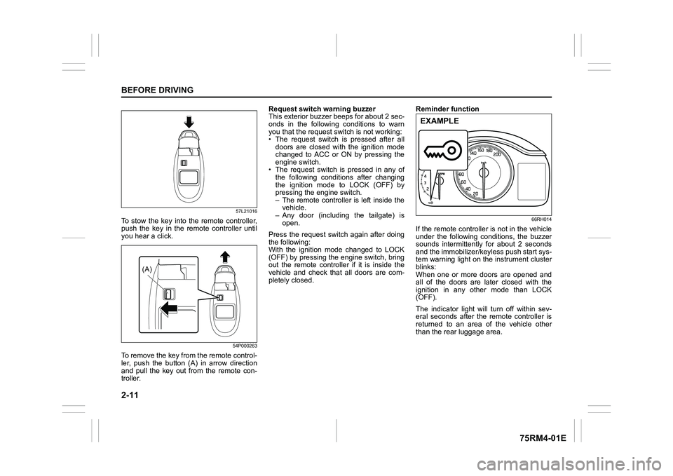 SUZUKI IGNIS 2021  Owners Manual 2-11BEFORE DRIVING
75RM4-01E
57L21016
To  stow  the  key  into  the  remote  controller,
push  the  key  in  the  remote  controller  until
you hear a click.
54P000263
To remove the key from the remot