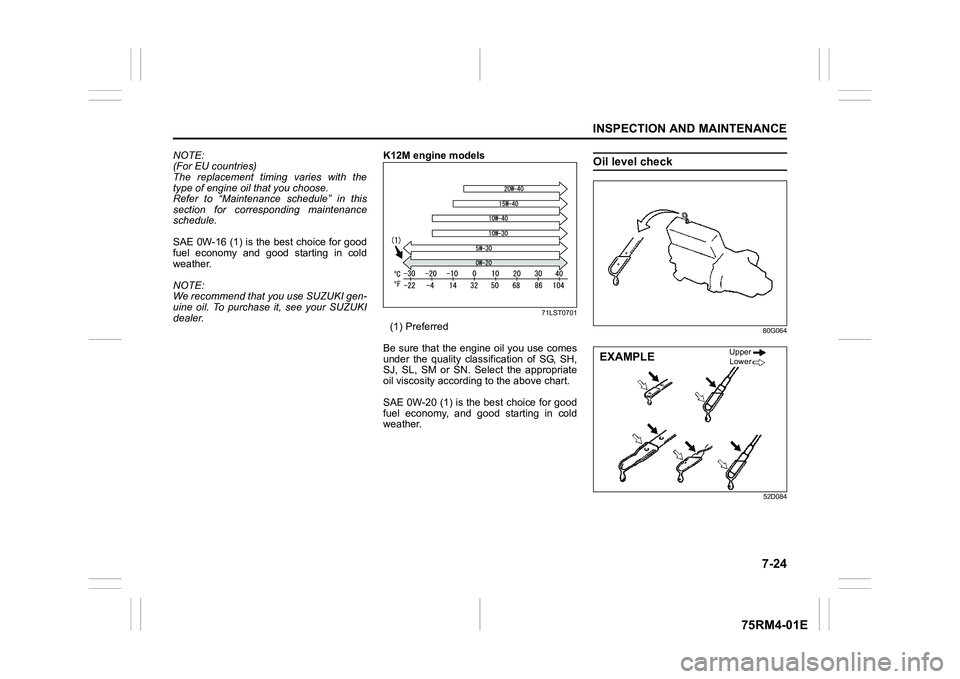 SUZUKI IGNIS 2021  Owners Manual 7-24
INSPECTION AND MAINTENANCE
75RM4-01E
NOTE:
(For EU countries)
The replacement timing varies with the
type of engine oil that you choose.
Refer to “Maintenance schedule” in this
section for co