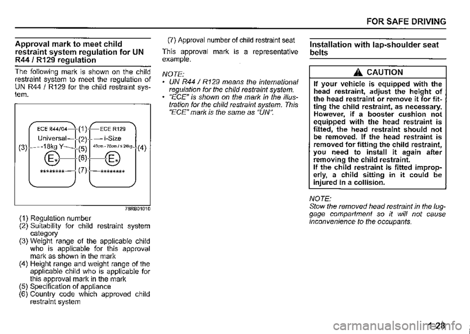 SUZUKI JIMNY 2020 Service Manual Approval mark to meet child 
restraint system regulation for UN 
R44 / R129 regulation 
The following mark is shown on the child restraint system to meet the regulation of UN R44 / R129 for the child 