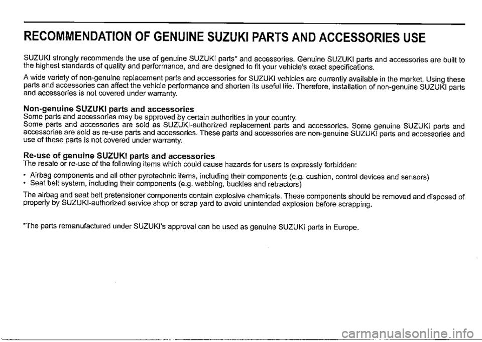 SUZUKI JIMNY 2019  Owners Manual RECOMMENDATION OF GENUINE SUZUKI PARTS AND ACCESSORIES USE 
SUZUKI strongly recommends the use of genuine SUZUKI parts• and accessories. Genuine SUZUKI parts and accessories are built to the highest