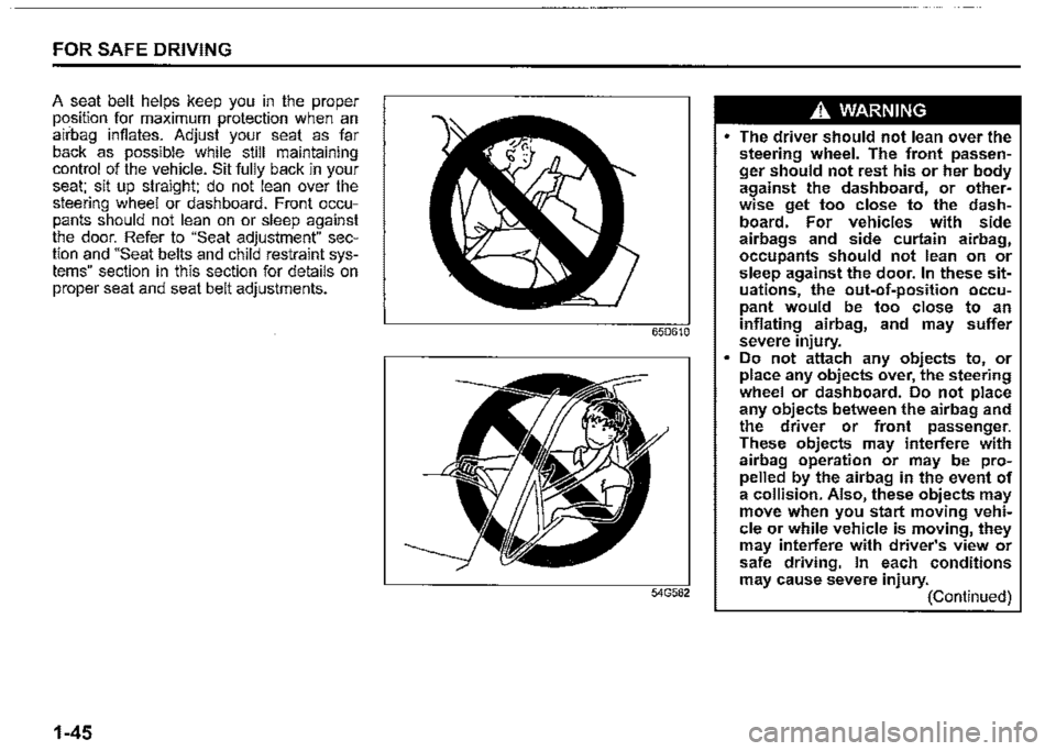 SUZUKI JIMNY 2020  Owners Manual FOR SAFE DRIVING 
A seat belt helps keep you in the proper po_sition for maximum protection when an airbag infiates. Adjust your seat as far back as possible while still maintaining control of the veh