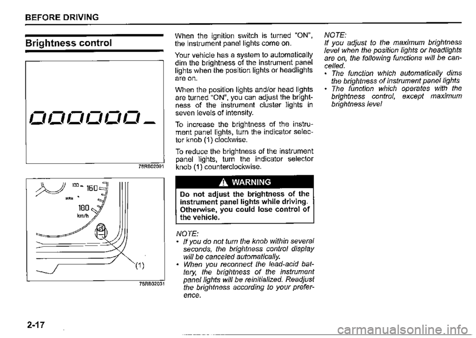 SUZUKI JIMNY 2021  Owners Manual BEFORE DRIVING 
Brightness control 
000000_ 
78RB02091 
,:!>J 100-16□ MPH ,. 
(1) 
78RB02031 
2-17 
When the ignition switch is turned "ON", the instrument panel lights come on. 
Your vehicle has a 