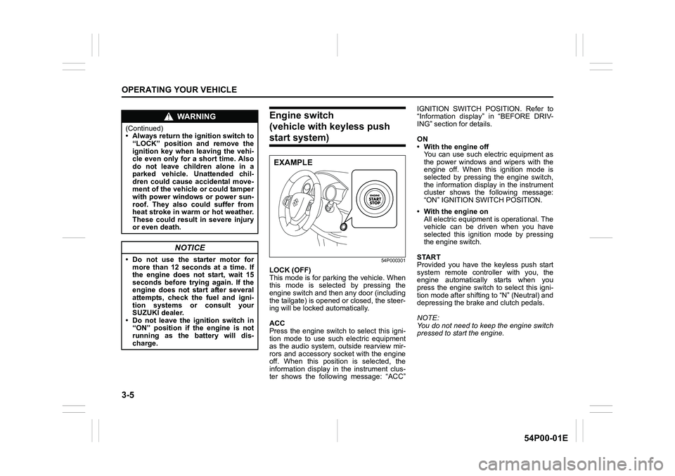 SUZUKI GRAND VITARA 2021  Owners Manual 3-5
OPERATING YOUR VEHICLE
54P00-01E
Engine switch
(vehicle with keyless push 
start system)
54P000301
LOCK (OFF)
This mode is for parking the vehicle. When
this mode is selected by pressing the
engin