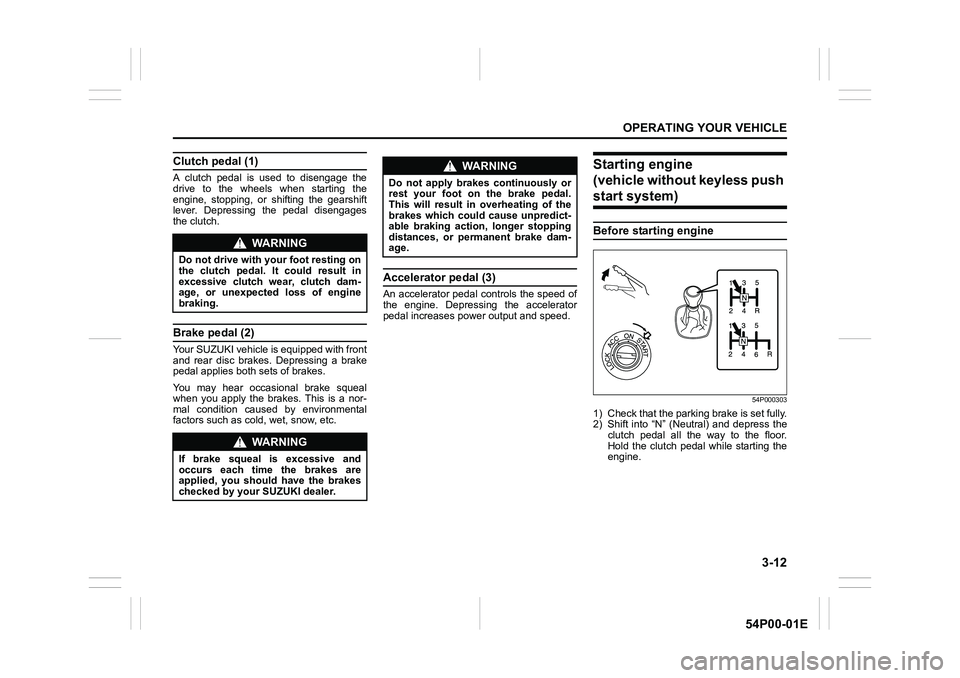 SUZUKI GRAND VITARA 2021  Owners Manual 3-12
OPERATING YOUR VEHICLE
54P00-01E
Clutch pedal (1)
A clutch pedal is used to disengage the
drive to the wheels when starting the
engine, stopping, or shifting the gearshift
lever. Depressing the p