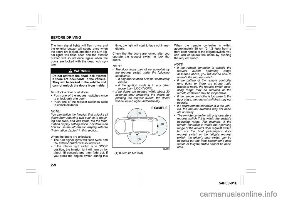 SUZUKI GRAND VITARA 2017  Owners Manual 2-9
BEFORE DRIVING
54P00-01E
The turn signal lights will flash once and
the exterior buzzer will sound once when
the doors are locked, and then the turn sig-
nal lights will flash once and the exterio