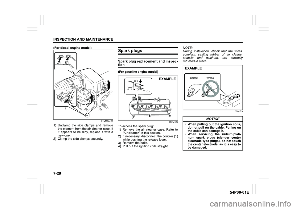 SUZUKI GRAND VITARA 2018  Owners Manual 7-29
INSPECTION AND MAINTENANCE
54P00-01E
(For diesel engine model)
61MM0A126
1) Unclamp the side clamps and remove
the element from the air cleaner case. If
it appears to be dirty, replace it with a
